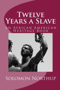 Title: Twelve Years a Slave: An African American Heritage Book, Author: Solomon Northup