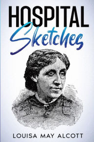 Title: Hospital Sketches: Annotated, Author: Louisa May Alcott
