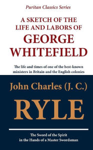 Title: A Sketch of the Life and Labors of George Whitefield, Author: John Charles (J. C.) Ryle