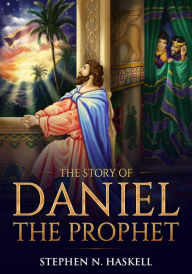 Title: The Story of Daniel the Prophet, Author: Haskell N Stephen