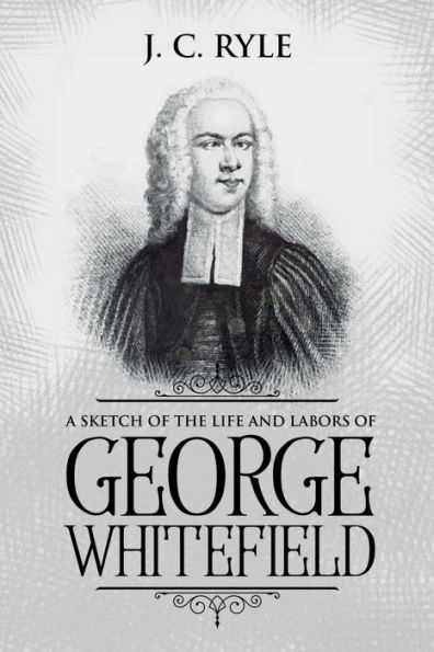 A Sketch of the Life and Labors George Whitefield: Annotated