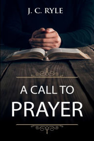 Title: A Call to Prayer: Updated Edition and Study Guide, Author: J C Ryle