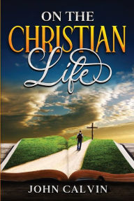 Title: On the Christian Life, Author: John Calvin