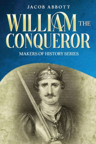 Title: William the Conqueror: Makers of History Series, Author: Jacob Abbott