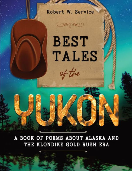 Best Tales of the Yukon: A Book Poems About Alaska and Klondike Gold Rush Era