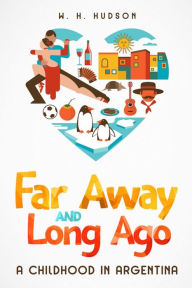 Title: Far Away and Long Ago: A Childhood in Argentina, Author: W. H. Hudson