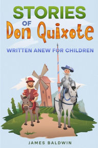 Title: Stories of Don Quixote: Written Anew for Children, Author: James Baldwin