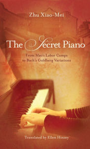 Title: The Secret Piano: From Mao's Labor Camps to Bach's Goldberg Variations, Author: Zhu Xiao-Mei