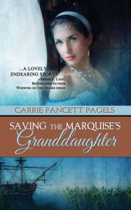 Title: Saving The Marquise's Granddaughter, Author: Carrie Fancett Pagels