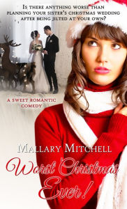 Title: Worst Christmas Ever: A Sweet Romantic Comedy, Author: Mallary Mitchell