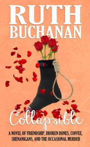 Title: Collapsible: A novel of friendship, broken bones, coffee, shenanigans, and the occasional murder, Author: Ruth Buchanan