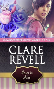 Title: Roses in June: A Romantic Suspense for Every Month of the Year, Author: Clare Revell