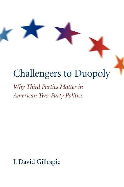 Challengers to Duopoly: Why Third Parties Matter American Two-Party Politics