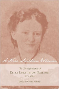 Title: A New Southern Woman: The Correspondence of Eliza Lucy Irion Neilson, 1871-1883, Author: Giselle Roberts