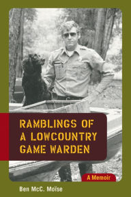 Title: Ramblings of a Lowcountry Game Warden: A Memoir, Author: Ben McC. Moïse