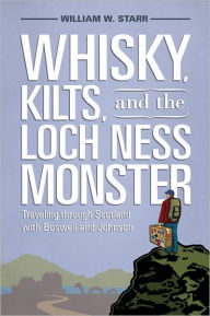 Title: Whisky, Kilts, and the Loch Ness Monster: Traveling through Scotland with Boswell and Johnson, Author: William W. Starr