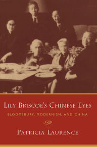 Title: Lily Briscoe's Chinese Eyes: Bloomsbury, Modernism, and China, Author: Patricia Laurence