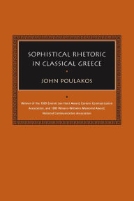 Title: Sophistical Rhetoric in Classical Greece, Author: John Poulakos