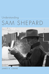 Title: Understanding Sam Shepard, Author: James A. Crank