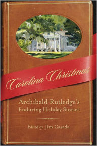 Title: Carolina Christmas: Archibald Rutledge's Enduring Holiday Stories, Author: Jim Casada