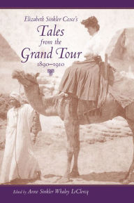 Title: Elizabeth Sinkler Coxe's Tales from the Grand Tour, 1890-1910, Author: Anne Sinkler Whaley LeClercq
