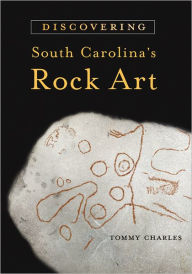 Title: Discovering South Carolina's Rock Art, Author: Tommy Charles