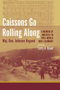 Title: Caissons Go Rolling Along: A Memoir of America in Post-World War I Germany, Author: Johnson Hagood