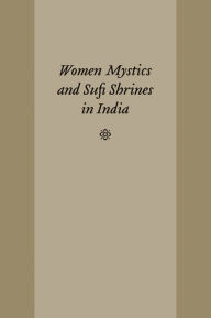 Title: Women Mystics and Sufi Shrines in India, Author: Kelly Pemberton