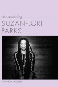 Title: Understanding Suzan-Lori Parks, Author: Jennifer Larson