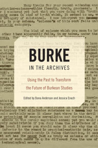 Title: Burke in the Archives: Using the Past to Transform the Future of Burkean Studies, Author: Dana Anderson