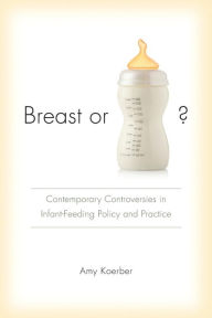 Title: Breast or Bottle?: Contemporary Controversies in Infant-Feeding Policy and Practice, Author: Amy Koerber