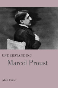 Title: Understanding Marcel Proust, Author: Allen Thiher