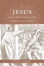 Jesus and the Politics of Roman Palestine