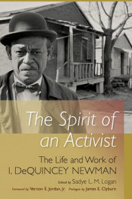 Title: The Spirit of an Activist: The Life and Work of I. DeQuincey Newman, Author: Sadye L. M. Logan