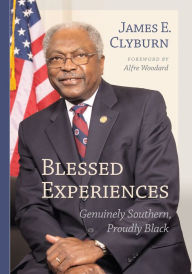 Title: Blessed Experiences: Genuinely Southern, Proudly Black, Author: James E. Clyburn