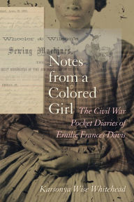 Title: Notes from a Colored Girl: The Civil War Pocket Diaries of Emilie Frances Davis, Author: Karsonya Wise Whitehead