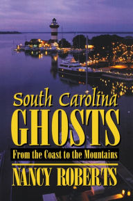 Title: South Carolina Ghosts: From the Coast to the Mountains, Author: Nancy Roberts