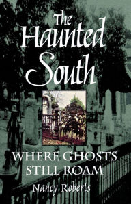 Title: The Haunted South: Where Ghosts Still Roam, Author: Nancy Roberts