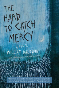 Title: The Hard to Catch Mercy: A Novel, Author: William Baldwin