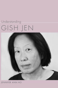 Title: Understanding Gish Jen, Author: Jennifer Ann Ho