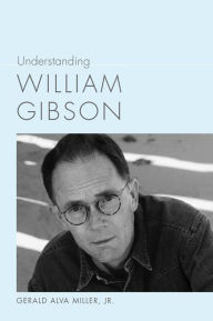 Title: Understanding William Gibson, Author: Gerald Alva Miller Jr.