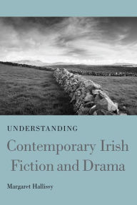 Title: Understanding Contemporary Irish Fiction and Drama, Author: Margaret Hallissy