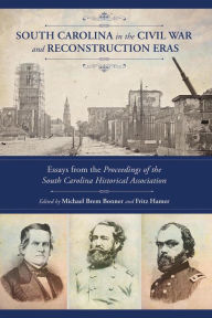 Title: South Carolina in the Civil War and Reconstruction Eras: Essays from the Proceedings of the South Carolina Historical Association, Author: Michael Brem Bonner