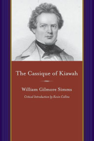 Title: The Cassique of Kiawah: A Colonial Romance, Author: William Gilmore Simms