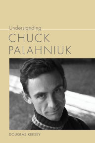 Title: Understanding Chuck Palahniuk, Author: Douglas Keesey