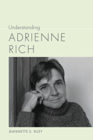 Title: Understanding Adrienne Rich, Author: Jeannette E. Riley