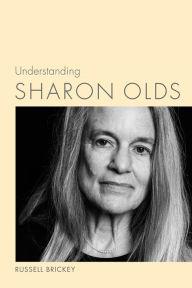 Title: Understanding Sharon Olds, Author: Russell Brickey