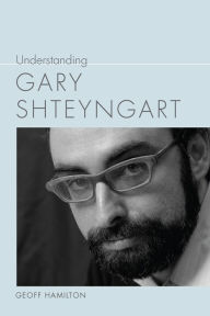 Title: Understanding Gary Shteyngart, Author: Geoff Hamilton
