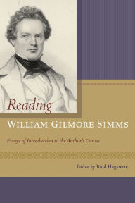 Title: Reading William Gilmore Simms: Essays of Introduction to the Author's Canon, Author: Todd Hagstette
