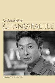 Title: Understanding Chang-rae Lee, Author: Amanda M. Page